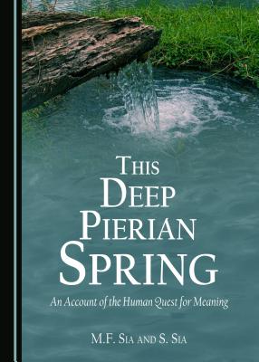 This Deep Pierian Spring: An Account of the Human Quest for Meaning - Sia, M.F., and Sia, S.