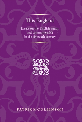 This England: Essays on the English Nation and Commonwealth in the Sixteenth Century - Collinson, Patrick