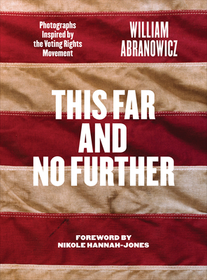 This Far and No Further: Photographs Inspired by the Voting Rights Movement - Abranowicz, William, and Abranowicz, Zander, and Hannah-Jones, Nikole (Introduction by)