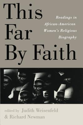 This Far By Faith: Readings in African-American Women's Religious Biography - Weisenfeld, Judith, Professor (Editor), and Newman, Richard, Professor (Editor)