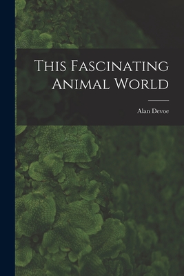 This Fascinating Animal World - Devoe, Alan 1909-1955