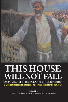 This House Will Not Fall: Quest, Change and the Imperative of Nationhood - Authors, Various, and Boje, Arthur (Editor), and Anny-Nzekwue, Peter (Editor)