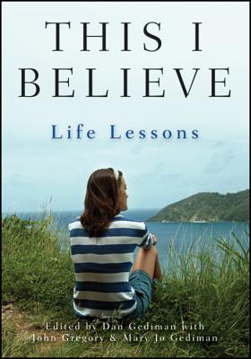 This I Believe: Life Lessons - Gediman, Dan, and Gediman, Mary Jo, and Gregory, John