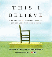 This I Believe: The Personal Philosophies of Remarkable Men and Women - Allison, Jay (Editor), and Gediman, Dan (Editor)