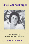 This I Cannot Forget: The Memoirs of Nikolai Bukharin's Widow