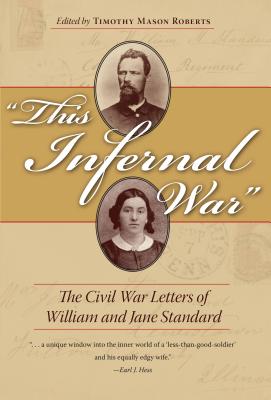 This Infernal War: The Civil War Letters of William and Jane Standard - Roberts, Timothy Mason (Editor)