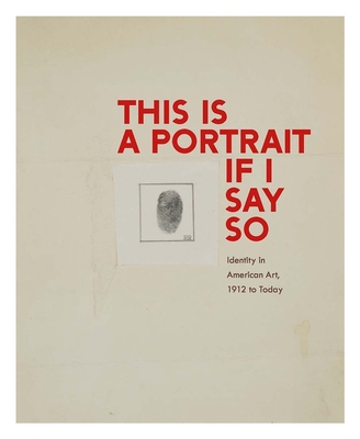 This Is a Portrait If I Say So: Identity in American Art, 1912 to Today - Goodyear, Anne Collins, and Walz, Jonathan, and Campagnolo, Kathleen