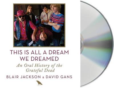 This Is All a Dream We Dreamed: An Oral History of the Grateful Dead - Jackson, Blair, and Graham, Holter (Read by), and Gans, David (Read by)