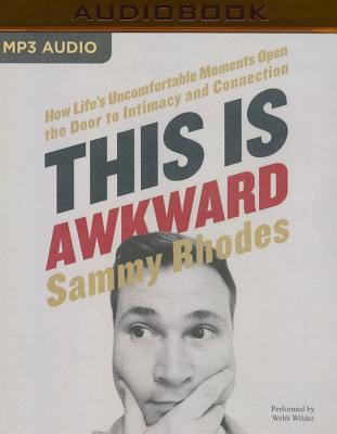 This Is Awkward: How Life's Uncomfortable Moments Open the Door to Intimacy and Connection - Rhodes, Sammy, and Wilder, Webb (Read by)