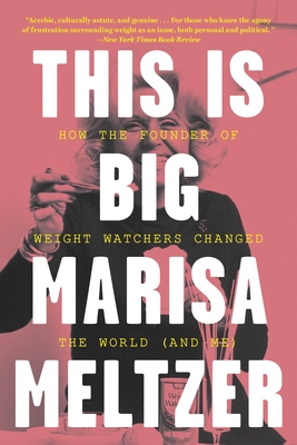 This Is Big: How the Founder of Weight Watchers Changed the World -- And Me - Meltzer, Marisa