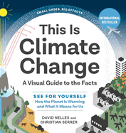 This Is Climate Change: A Visual Guide to the Facts - See for Yourself How the Planet Is Warming and What It Means for Us