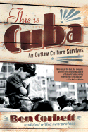 This Is Cuba: An Outlaw Culture Survives - Corbett, Ben