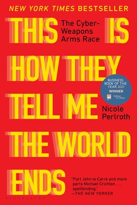 This Is How They Tell Me the World Ends: The Cyberweapons Arms Race - Perlroth, Nicole