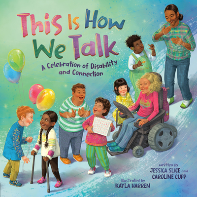 This Is How We Talk: A Celebration of Disability and Connection - Cupp, Caroline, and Slice, Jessica