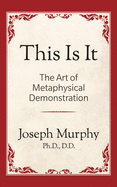This is It!: The Art of Metaphysical Demonstration: The Art of Metaphysical Demonstration