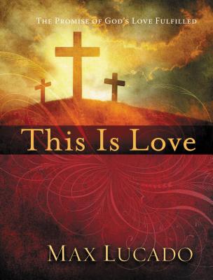 This Is Love: The Extraordinary Story of Jesus - Lucado, Max