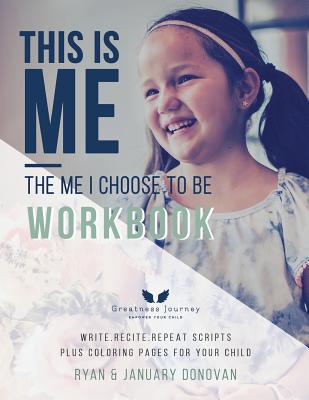 This Is Me, The Me I Choose To Be Workbook: Write. Recite. Repeat Scripts Plus Coloring Pages For Your Child - Donovan, Ryan, and Donovan, January