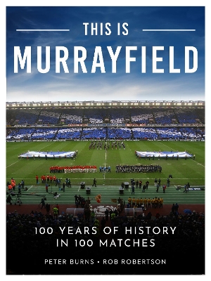 This is Murrayfield: 100 Years of History in 100 Matches - Burns, Peter, and Robertson, Rob