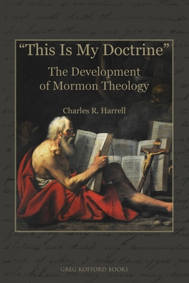 "This Is My Doctrine": The Development of Mormon Theology - Harrell, Charles R