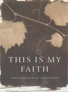 This is My Faith: A Personal Guide to Confirmation