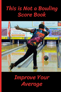 This is Not a Bowling Score Book: Improve Your Average - Record the Right Information (Hint: Scores are Irrelevant) - Bowling Accessories & Gifts (Paperback Journal 6" X 9") - 120 pages to complete!