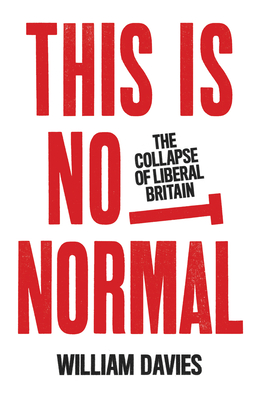 This Is Not Normal: The Collapse of Liberal Britain - Davies, William