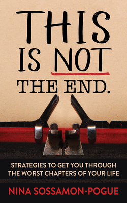 This Is Not 'The End': Strategies to Get You Through the Worst Chapters of Your Life - Sossamon-Pogue, Nina