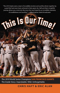 This Is Our Time!: The 2010 San Francisco Giants World Series Champions: The Inside Story: Improbable. Wild. Unforgettable.