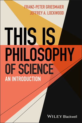 This Is Philosophy of Science: An Introduction - Griesmaier, Franz-Peter, and Lockwood, Jeffrey A, and Hales, Steven D (Editor)