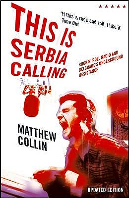 This is Serbia Calling: Rock 'n' Roll Radio and Belgrade's Underground Resistance - Collin, Matthew