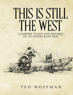 This is Still the West: Campfire Rhymes and Tales of an Idaho Rancher