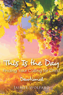 This Is the Day: Finding Your Calling for Christ: Devotional