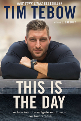This Is the Day: Reclaim Your Dream. Ignite Your Passion. Live Your Purpose. - Tebow, Tim, and Gregory, A J