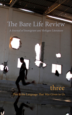 This Is the Language That Was Given to Us: Volume Three of the Bare Life Review: A Journal of Immigrant and Refugee Literature - Tong, Nyuol Lueth (Editor), and Kuznetsova, Maria (Editor), and Liu, Rebecca (Editor)