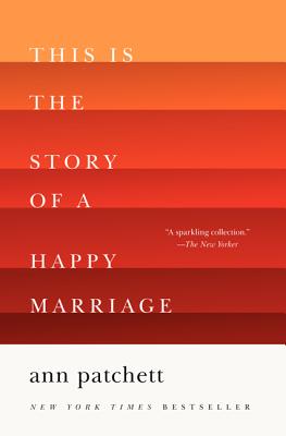 This Is the Story of a Happy Marriage: A Reese's Book Club Pick - Patchett, Ann