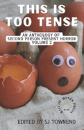 THIS IS TOO TENSE: An anthology of second person present horror - volume 2.