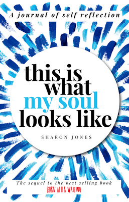 This is What My Soul Looks Like: The Burn After Writing Sequel. A Journal of Self Reflection. - Jones, Sharon
