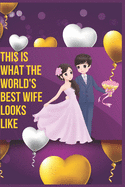 This Is What The World's Best Wife Looks Like: Wife Lover Notebook.Specially Valentines Day Gift For Wife.Book Size 6 x 9, Pages 120 and Matte Finish Cover.