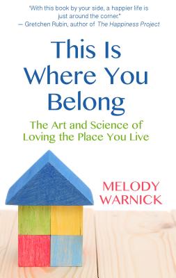 This Is Where You Belong: The Art and Science of Loving the Place You Live - Warnick, Melody