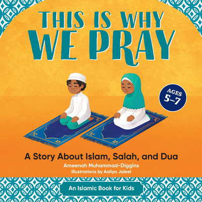 This Is Why We Pray: A Story about Islam, Salah, and Dua - Muhammad-Diggins, Ameenah