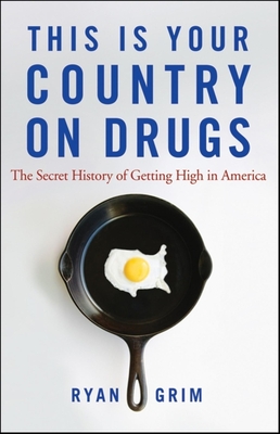 This Is Your Country on Drugs: The Secret History of Getting High in America - Grim, Ryan