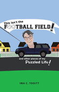 This isn't the FOOTBALL FIELD!: and other pieces of my Puzzled Life!