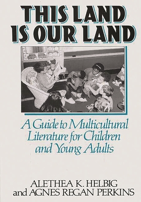 This Land Is Our Land: A Guide to Multicultural Literature for Children and Young Adults - Helbig, Alethea K, and Perkins, Agnes Regan, and Helbig, Althea K