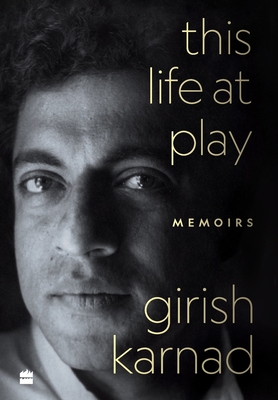 This Life At Play: Memoirs - Karnad, Girish (Translated with commentary by), and Perur, Srinath (Translated with commentary by)