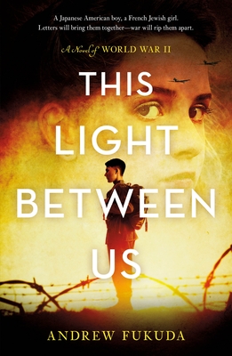 This Light Between Us: A Novel of World War II - Fukuda, Andrew