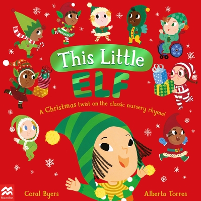 This Little Elf: A Christmas Twist on the Classic Nursery Rhyme! - Byers, Coral