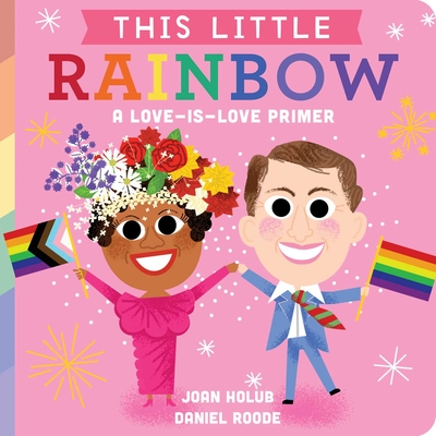 This Little Rainbow: A Love-Is-Love Primer - Holub, Joan, and Roode, Daniel (Illustrator)
