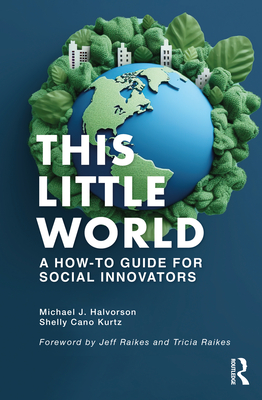 This Little World: A How-To Guide for Social Innovators - Halvorson, Michael J, and Cano Kurtz, Shelly