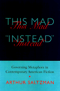 This Mad "Instead": Governing Metaphors in Contemporary American Fiction