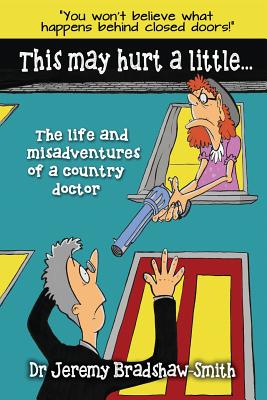 This May Hurt a Little...: The Life and Misadventures of a Country Doctor - Bradshaw-Smith, Jeremy